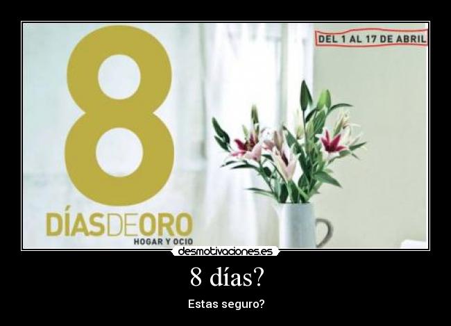 8 días? -