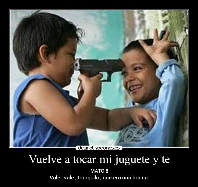 Vuelve a tocar mi juguete y te -