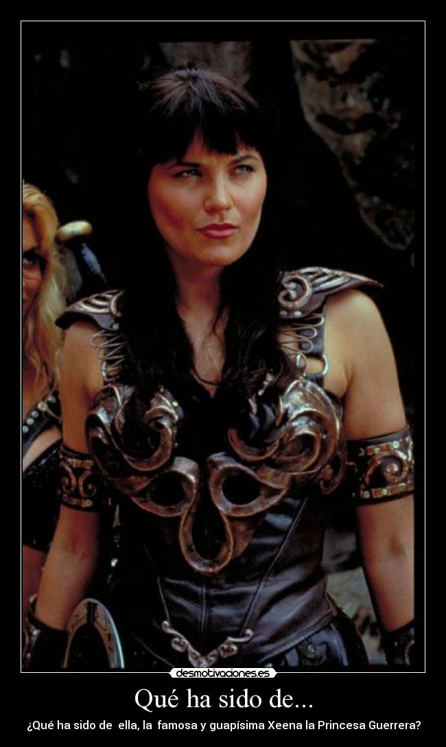 Qué ha sido de... - ¿Qué ha sido de  ella, la  famosa y guapísima Xeena la Princesa Guerrera?
