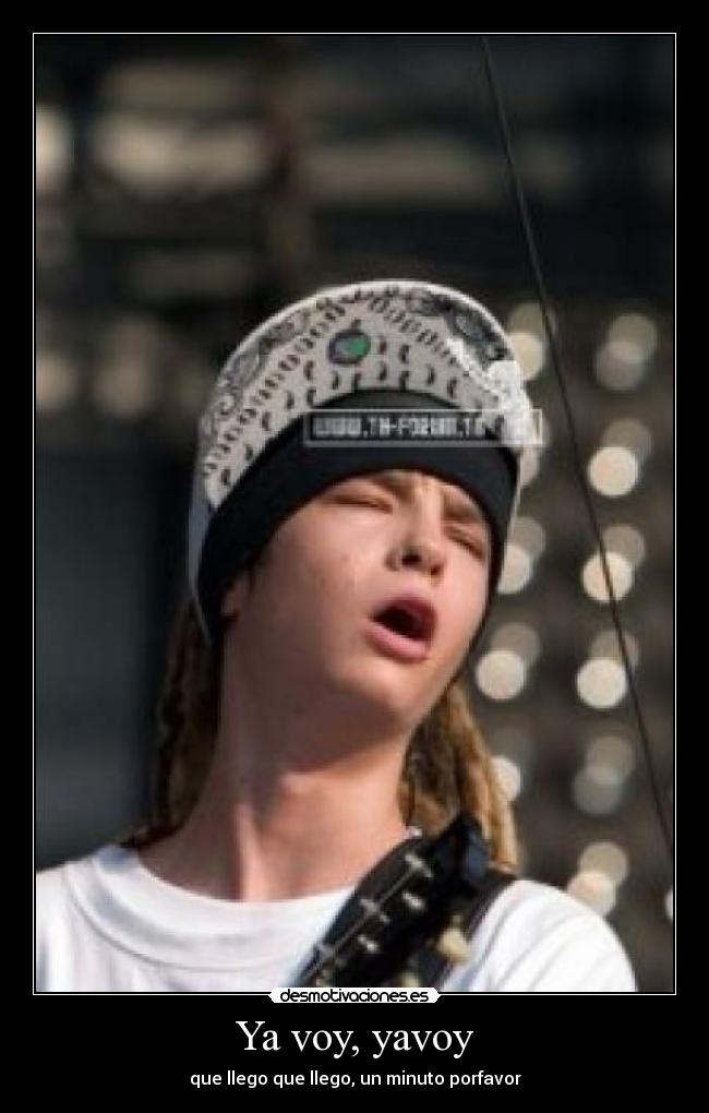 Ya voy, yavoy - que llego que llego, un minuto porfavor