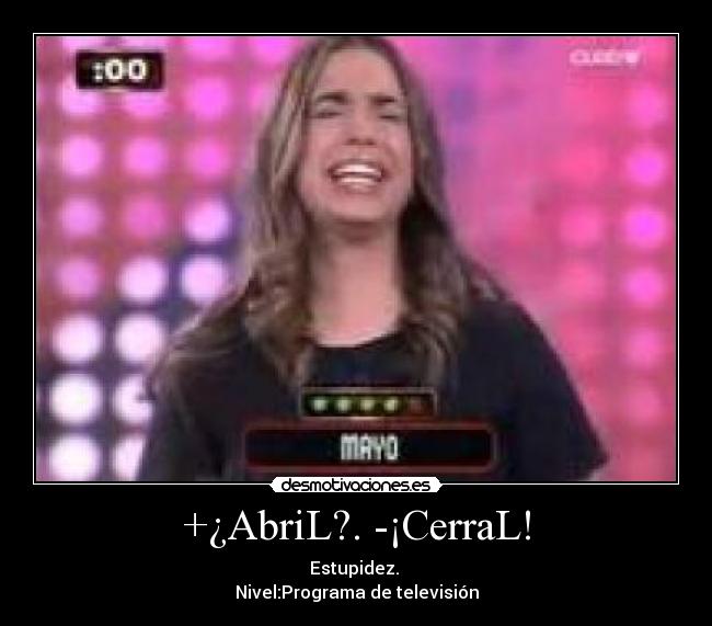 +¿AbriL?. -¡CerraL! - 