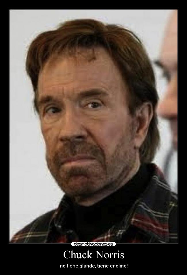 Chuck Norris - no tiene glande, tiene enolme!