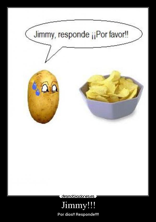 Jimmy!!! - Por dios!! Responde!!!!