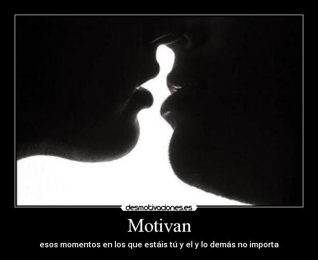Motivan - esos momentos en los que estáis tú y el y lo demás no importa