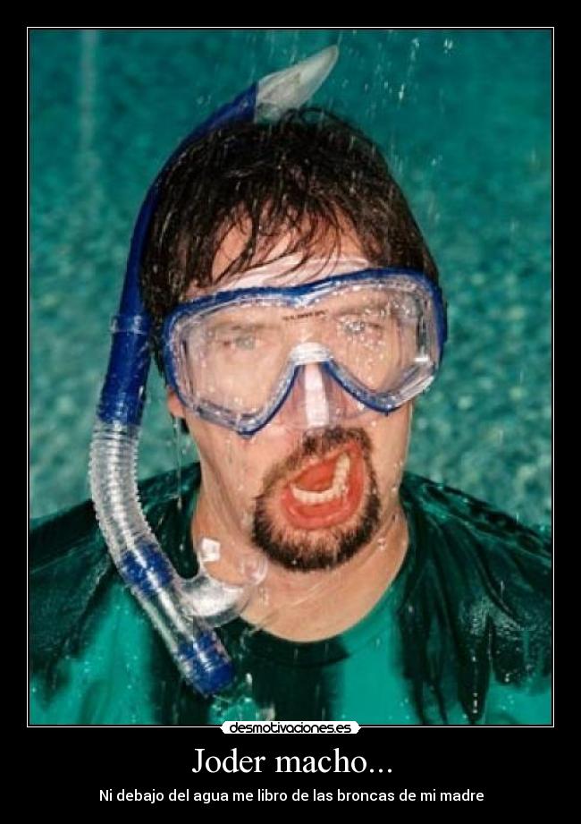 Joder macho... -