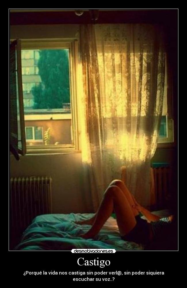 Castigo - ¿Porqué la vida nos castiga sin poder verl@, sin poder siquiera escuchar su voz..?