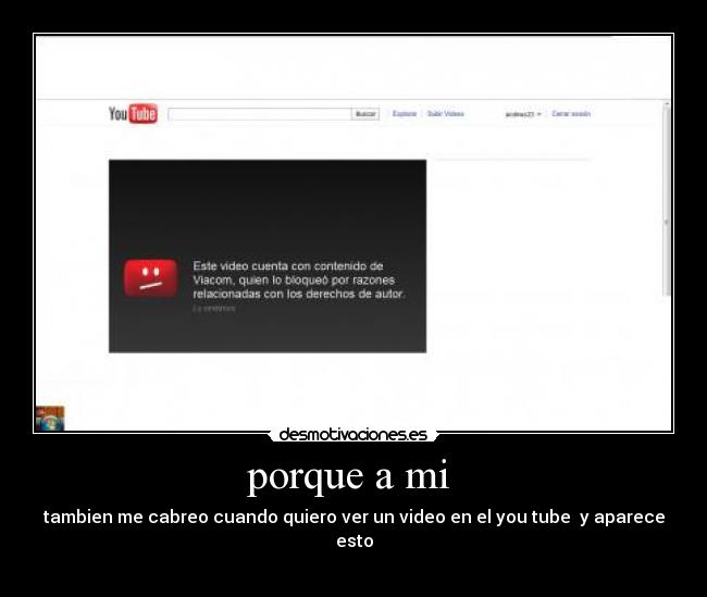 porque a mi - tambien me cabreo cuando quiero ver un video en el you tube y aparece esto