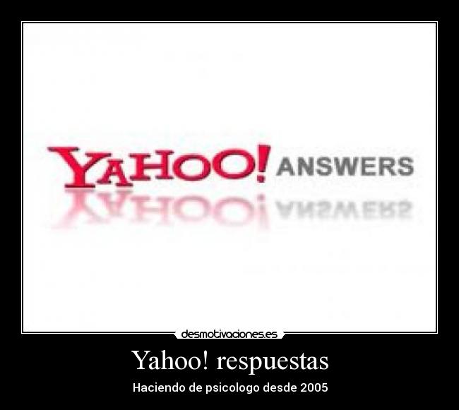 Yahoo! respuestas - Haciendo de psicologo desde 2005