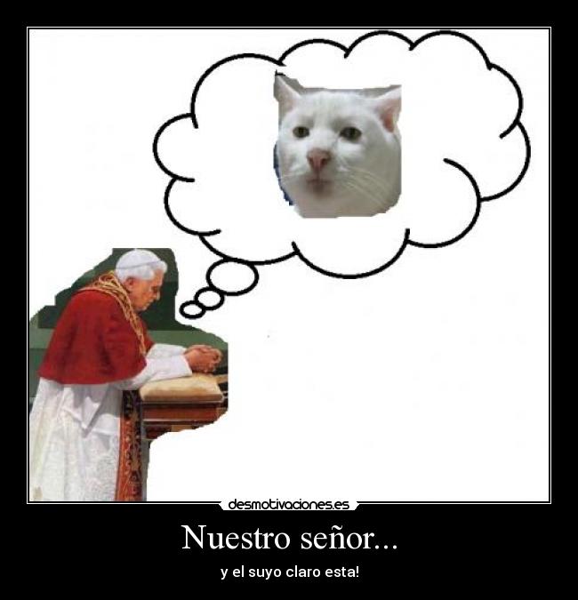 Nuestro señor... - y el suyo claro esta!
