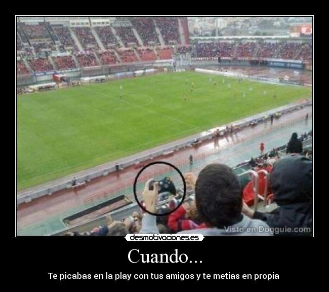 Cuando... - Te picabas en la play con tus amigos y te metias en propia 