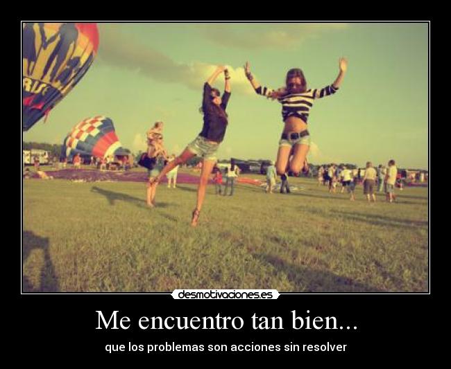 Me encuentro tan bien... - que los problemas son acciones sin resolver