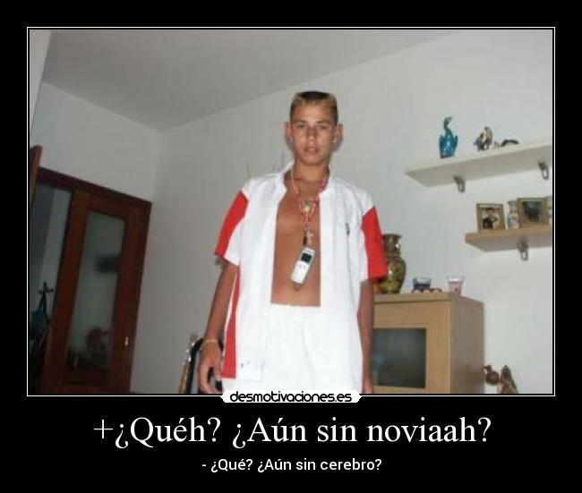 +¿Quéh? ¿Aún sin noviaah? - - ¿Qué? ¿Aún sin cerebro?