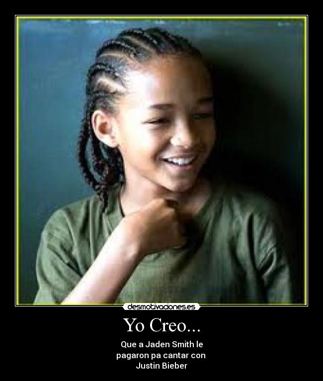 Yo Creo... - Que a Jaden Smith le
pagaron pa cantar con
Justin Bieber