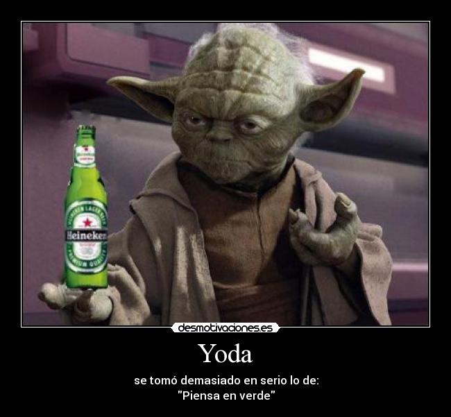 Yoda - se tomó demasiado en serio lo de:
Piensa en verde