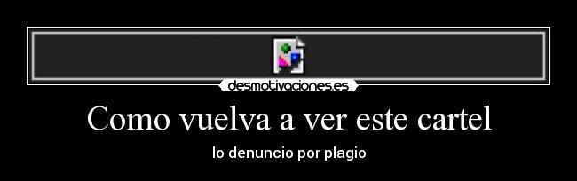 Como vuelva a ver este cartel - 