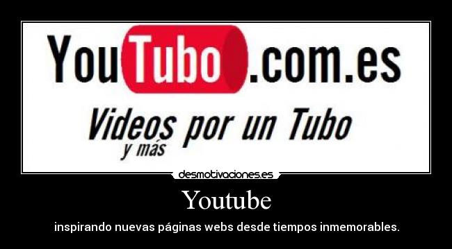 Youtube - inspirando nuevas páginas webs desde tiempos inmemorables.