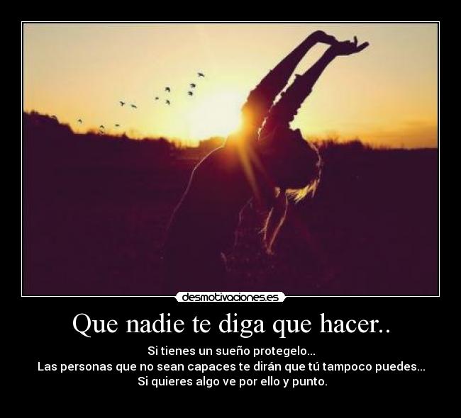Que nadie te diga que hacer.. -