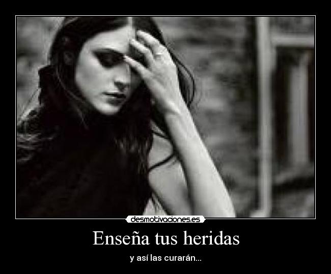 Enseña tus heridas - y así las curarán...