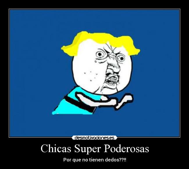 Chicas Super Poderosas - Por que no tienen dedos??!!