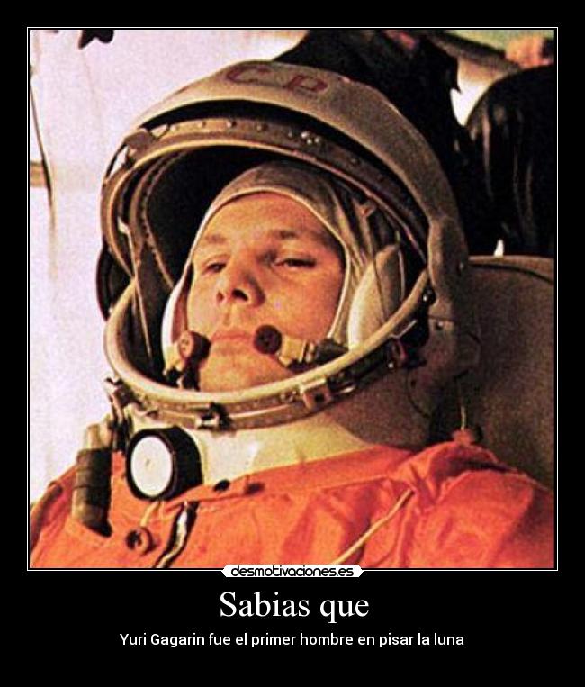 Sabias que - Yuri Gagarin fue el primer hombre en pisar la luna
