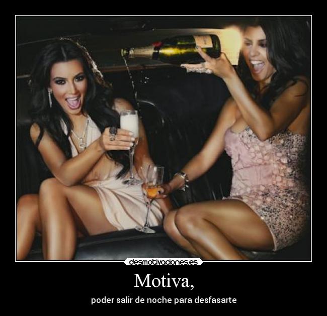 Motiva, - poder salir de noche para desfasarte
