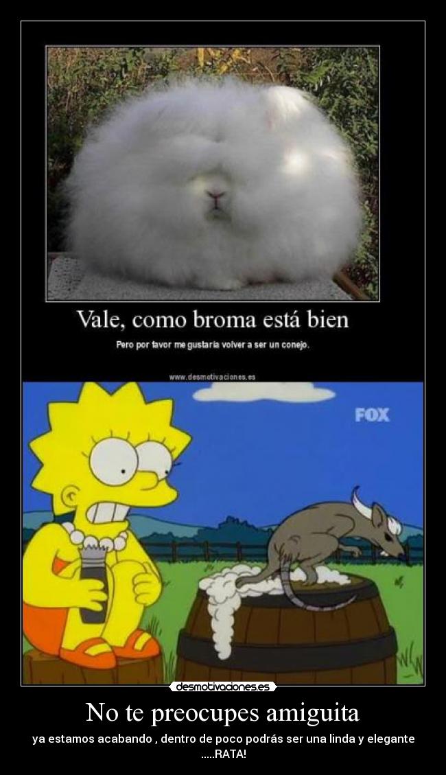 No te preocupes amiguita -