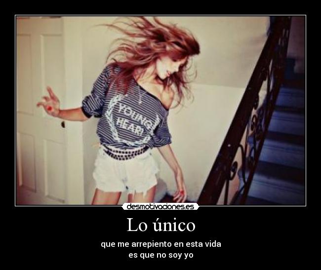 Lo único - que me arrepiento en esta vida
es que no soy yo