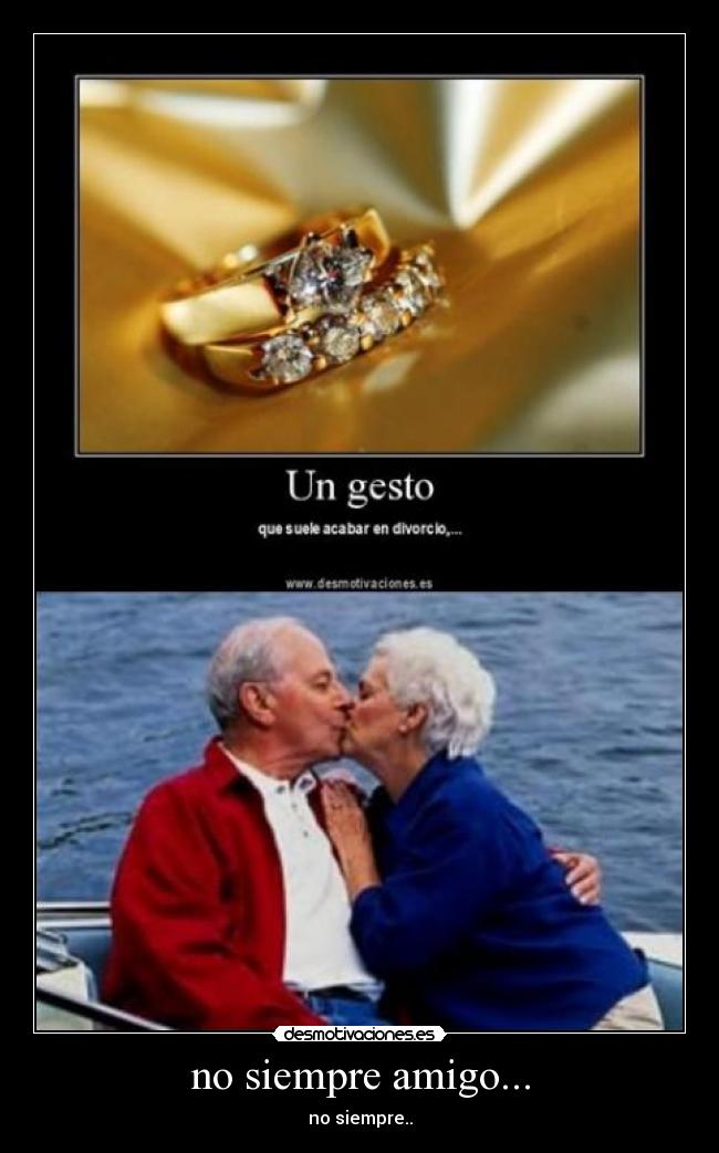 no siempre amigo... - 