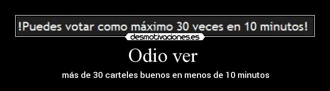 Odio ver - más de 30 carteles buenos en menos de 10 minutos