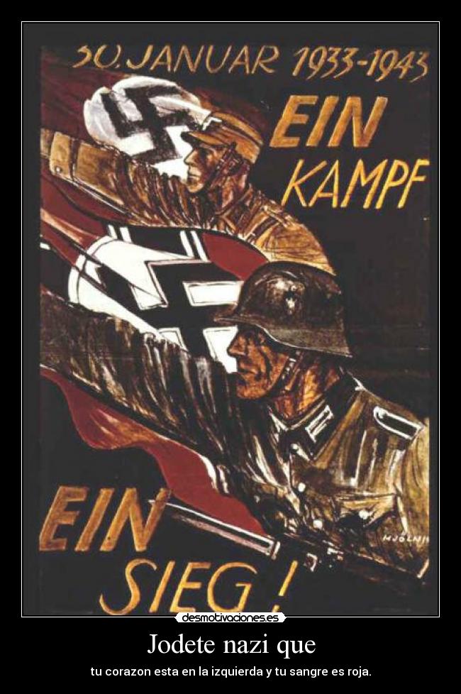 Jodete nazi que - tu corazon esta en la izquierda y tu sangre es roja.