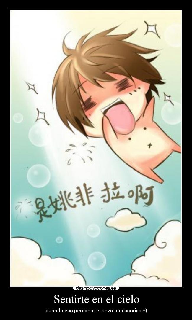 Sentirte en el cielo - cuando esa persona te lanza una sonrisa =)