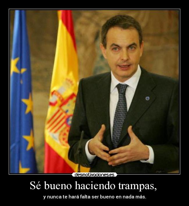 Sé bueno haciendo trampas, - y nunca te hará falta ser bueno en nada más.