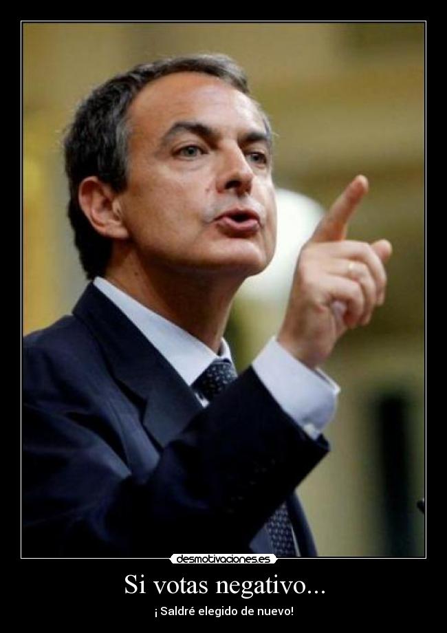 Si votas negativo... - ¡ Saldré elegido de nuevo!