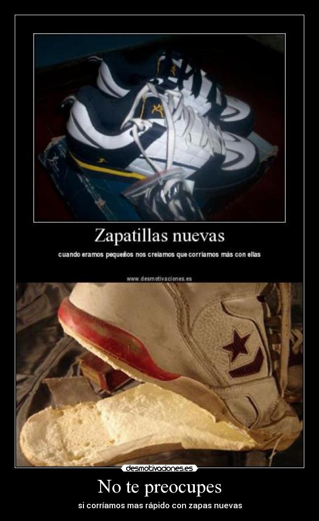 No te preocupes - si corríamos mas rápido con zapas nuevas