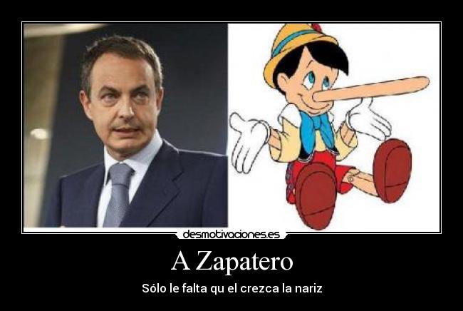 A Zapatero - Sólo le falta qu el crezca la nariz
