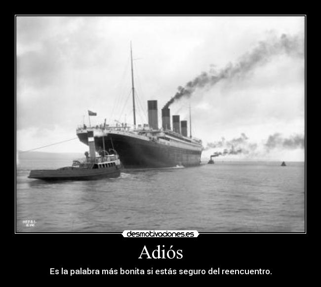 Adiós - Es la palabra más bonita si estás seguro del reencuentro.