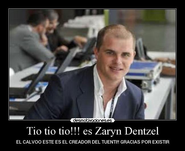 Tio tio tio!!! es Zaryn Dentzel - EL CALVOO ESTE ES EL CREADOR DEL TUENTI!! GRACIAS POR EXISTIR