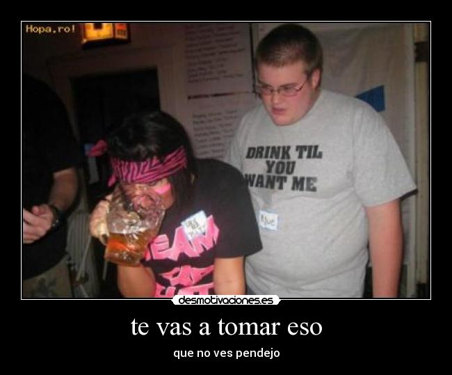 te vas a tomar eso - 