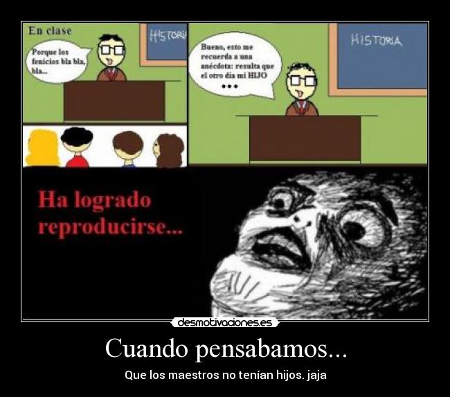 Cuando pensabamos... - Que los maestros no tenían hijos. jaja