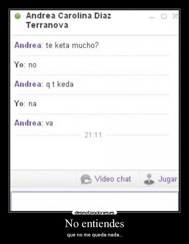 No entiendes - que no me queda nada...