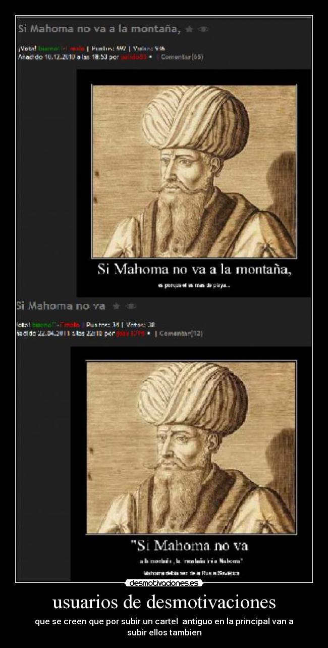 usuarios de desmotivaciones - que se creen que por subir un cartel antiguo en la principal van a
subir ellos tambien