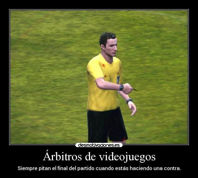 Árbitros de videojuegos - Siempre pitan el final del partido cuando estás haciendo una contra.