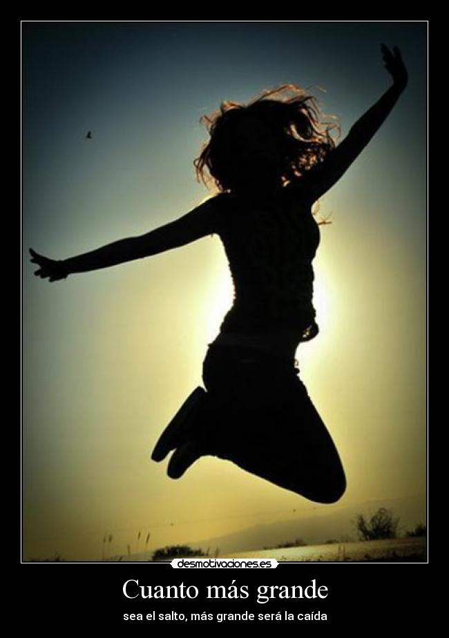 Cuanto más grande - sea el salto, más grande será la caída