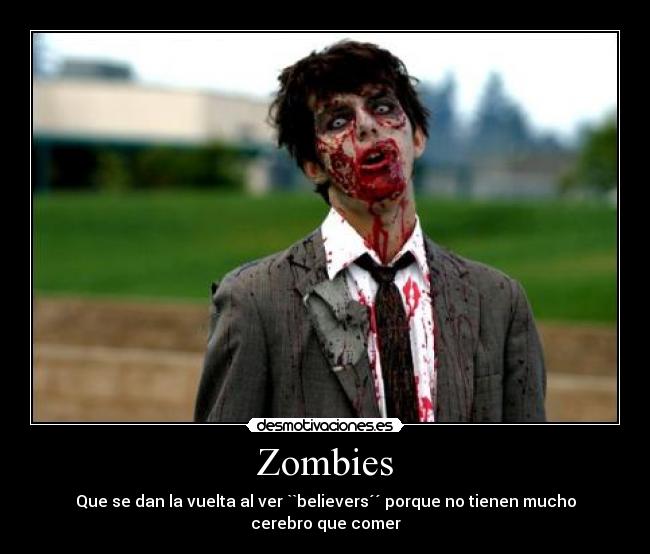 Zombies - Que se dan la vuelta al ver ``believers´´ porque no tienen mucho cerebro que comer