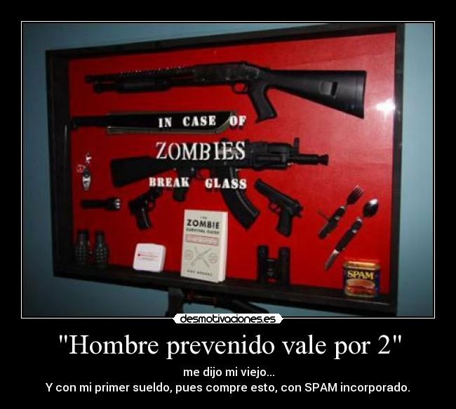 Hombre prevenido vale por 2 - me dijo mi viejo...
Y con mi primer sueldo, pues compre esto, con SPAM incorporado.