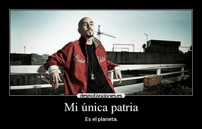 Mi única patria - Es el planeta.