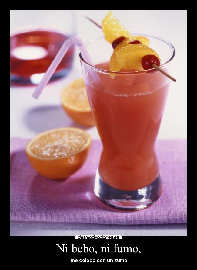 Ni bebo, ni fumo, - ¡me coloco con un zumo!