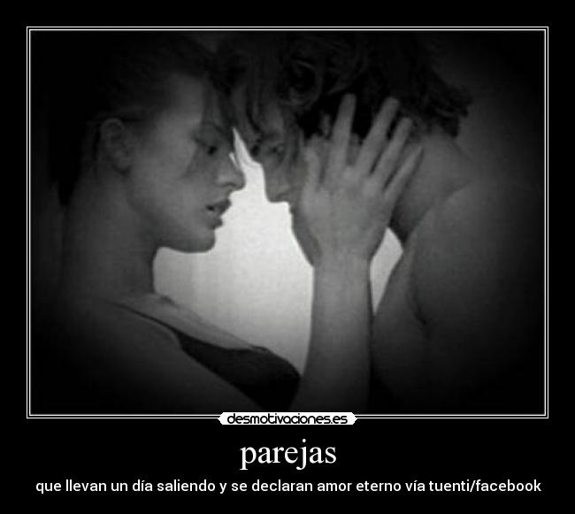 parejas - que llevan un día saliendo y se declaran amor eterno vía tuenti/facebook
