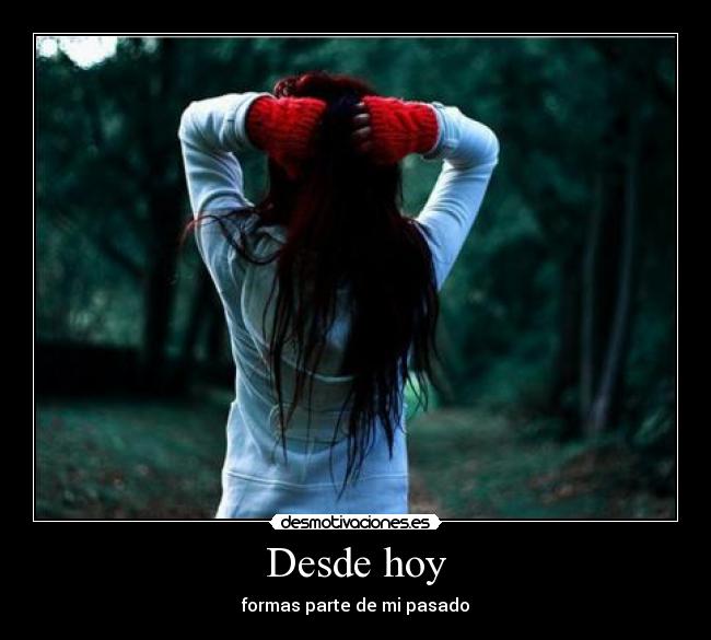 Desde hoy - formas parte de mi pasado