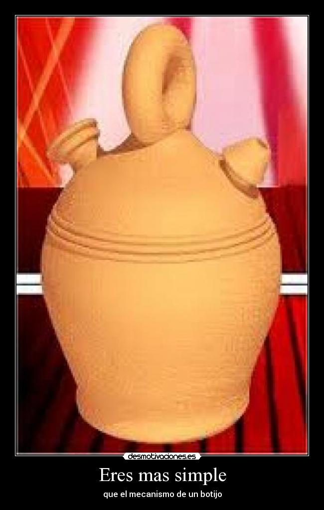 Eres mas simple - que el mecanismo de un botijo